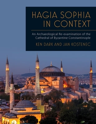 Hagia Sophia in Context: An Archaeological Re-Examination of the Cathedral of Byzantine Constantinople Paperback Oxbow Books Limited