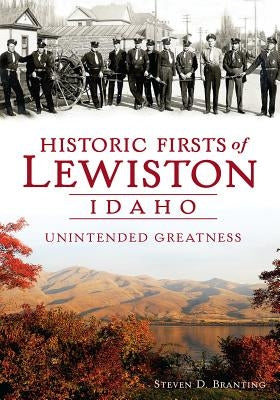 Historic Firsts of Lewiston, Idaho: Unintended Greatness Paperback History Press