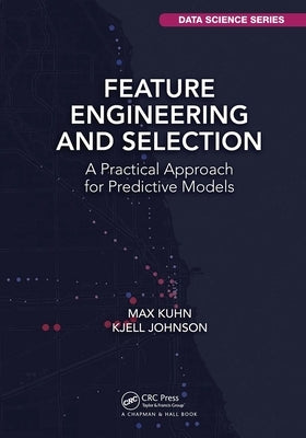 Feature Engineering and Selection: A Practical Approach for Predictive Models Paperback CRC Press