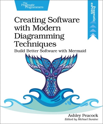 Creating Software with Modern Diagramming Techniques: Build Better Software with Mermaid Paperback Pragmatic Bookshelf