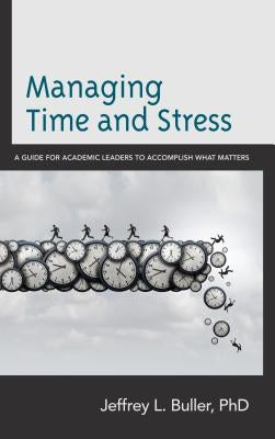 Managing Time and Stress: A Guide for Academic Leaders to Accomplish What Matters Paperback Rowman & Littlefield Publishers