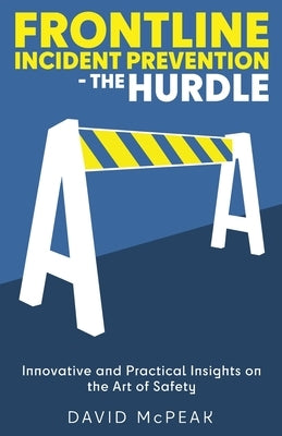 Frontline Incident Prevention - The Hurdle: Innovative and Practical Insights on the Art of Safety Paperback Utility Business Media