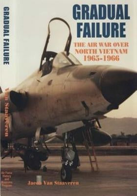 Gradual Failure: The Air War Over North Vietnam 1965-1966 Paperback Createspace Independent Publishing Platform
