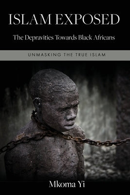 Islam Exposed: The Depravities Towards Black Africans Paperback Mkoma Yi