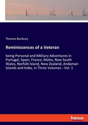 Reminiscences of a Veteran: being Personal and Military Adventures in Portugal, Spain, France, Malta, New South Wales, Norfolk Island, New Zealand Paperback Hansebooks
