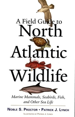 A Field Guide to North Atlantic Wildlife: Marine Mammals, Seabirds, Fish, and Other Sea Life Paperback Yale University Press