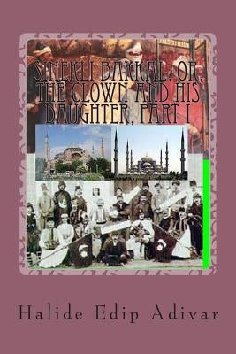 Sinekli Bakkal, or, The Clown and his Daughter, Part I: Translated from the Turkish by W.D.Halsey Paperback Createspace Independent Publishing Platform