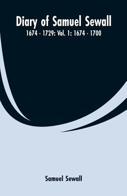 Diary of Samuel Sewall - 1674 - 1729: Vol. 1: 1674 - 1700 Paperback Alpha Edition