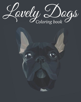 Lovely Dogs Coloring Book: Featuring Beautiful 100 Dogs Including Labrador Retrievers, Bulldogs, German Shepherds, Poodles, Beagles and Many More Paperback Independently Published