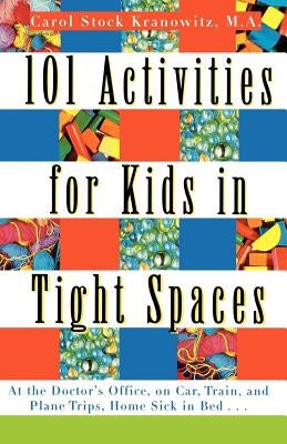 101 Activities for Kids in Tight Spaces: At the Doctor's Office, on Car, Train, and Plane Trips, Home Sick in Bed . . . by Kranowitz, Carol Stock
