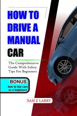 How to Drive a Manual Car: The comprehensive guide with safety tips for beginners Paperback Independently Published