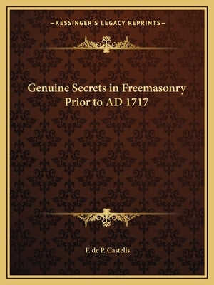 Genuine Secrets in Freemasonry Prior to AD 1717 Paperback Kessinger Publishing
