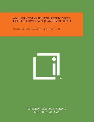 An Inventory Of Prehistoric Sites On The Lower San Juan River, Utah: Museum Of Northern Arizona Bulletin, No. 31 Paperback Literary Licensing, LLC