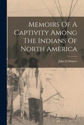 Memoirs Of A Captivity Among The Indians Of North America Paperback Legare Street Press