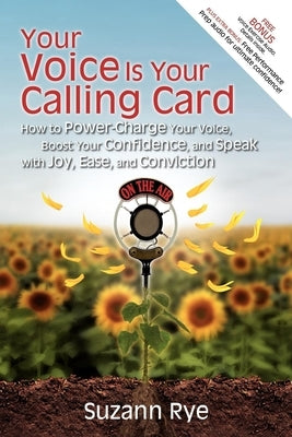 Your Voice Is Your Calling Card: How to Power-Charge Your Voice, Boost Your Confidence, and Speak with Joy, Ease, and Conviction Paperback Morgan James Publishing
