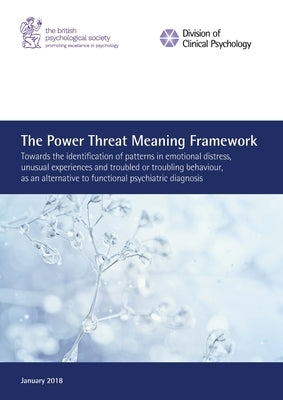 The Power Threat Meaning Framework: Towards the identification of patterns in emotional distress, unusual experiences and troubled or troubling behavi Paperback BPS Books