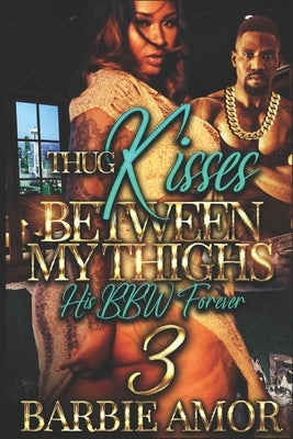 Thug Kisses Between My Thighs 3: (His BBW Forever) Paperback Independently Published