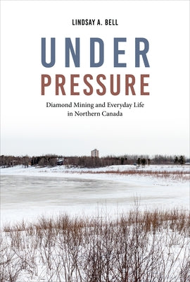 Under Pressure: Diamond Mining and Everyday Life in Northern Canada Paperback University of Toronto Press