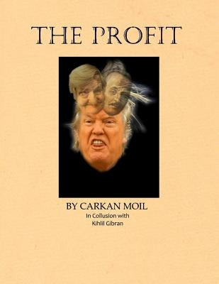 The Profit: By Carkan Moil in Collusion with Kahlil Gibran Paperback Independently Published