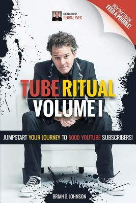 Tube Ritual Volume I: Jumpstart Your Journey To 5000 YouTube Subscribers! Paperback Createspace Independent Publishing Platform