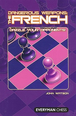 Dangerous Weapons: The French: Dazzle Your Opponents Paperback Everyman Chess