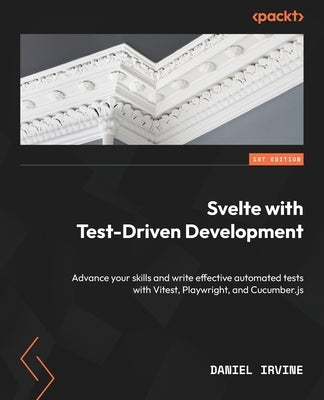 Svelte with Test-Driven Development: Advance your skills and write effective automated tests with Vitest, Playwright, and Cucumber.js Paperback Packt Publishing