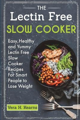 The Lectin Free Slow Cooker: Easy, Healthy and Yummy Lectin Free Slow Cooker Recipes For Smart People to Lose Weight Paperback Createspace Independent Publishing Platform