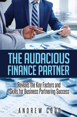 The Audacious Finance Partner: Reveals The Key Factors and Skills for Business Partnering Success Paperback Createspace Independent Publishing Platform