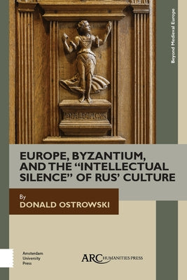 Europe, Byzantium, and the Intellectual Silence of Rus' Culture by Ostrowski, Donald