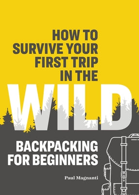 How to Survive Your First Trip in the Wild: Backpacking for Beginners Paperback Rockridge Press