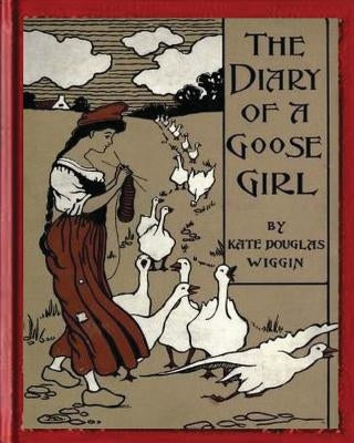 The Diary of a Goose Girl(1902) by Kate Douglas Wiggin(Illustrated Edition) Paperback Createspace Independent Publishing Platform