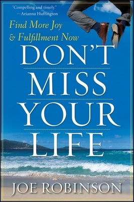 Don't Miss Your Life: Find More Joy and Fulfillment Now by Robinson, Joe