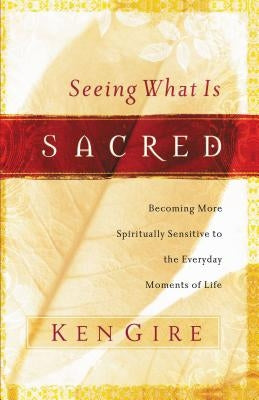 Seeing What Is Sacred: Becoming More Spiritually Sensitive to the Everyday Moments of Life Paperback Thomas Nelson
