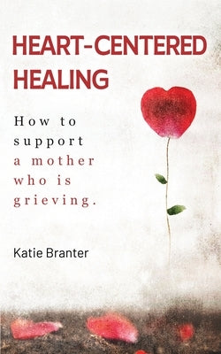 Heart-Centered Healing: How To Support a Mother Who is Grieving Paperback Independently Published