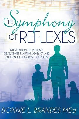 The Symphony of Reflexes: Interventions for Human Development, Autism, ADHD, CP, and Other Neurological Disorders Paperback Createspace Independent Publishing Platform