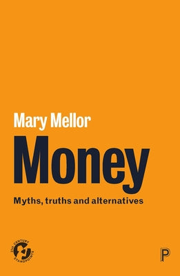 Money: Myths, Truths and Alternatives Paperback Policy Press