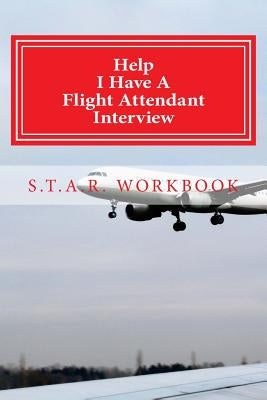 Help I Have A Flight Attendant Interview: Work Book For Your S.T.A.R Interview Paperback Createspace Independent Publishing Platform