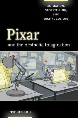 Pixar and the Aesthetic Imagination: Animation, Storytelling, and Digital Culture Paperback University of California Press
