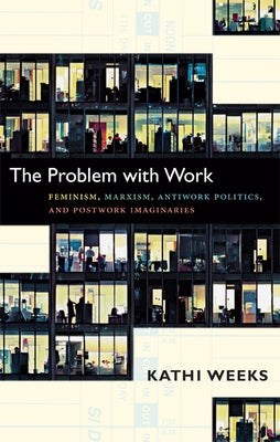 The Problem with Work: Feminism, Marxism, Antiwork Politics, and Postwork Imaginaries Paperback Duke University Press