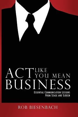 Act Like You Mean Business: Essential Communication Lessons from Stage and Screen Paperback Raphel Marketing.