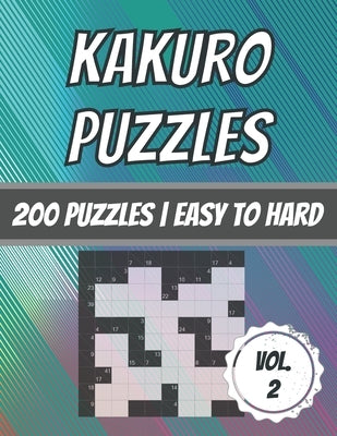 Kakuro Puzzles: 200 Puzzles - Easy To Hard - Cross Sum Puzzles - With Solutions Paperback Independently Published