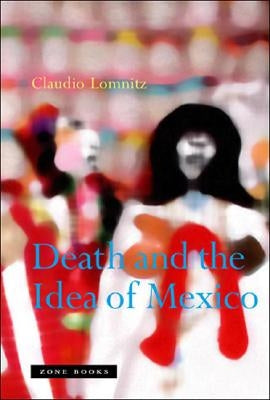 Death and the Idea of Mexico by Lomnitz, Claudio
