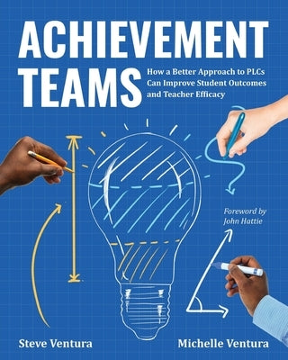 Achievement Teams: How a Better Approach to Plcs Can Improve Student Outcomes and Teacher Efficacy Paperback ASCD