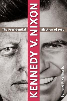 Kennedy V. Nixon: The Presidential Election of 1960 Paperback University Press of Florida