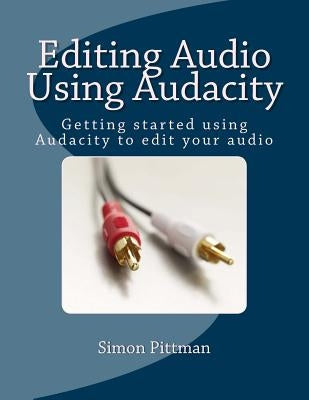 Editing Audio Using Audacity: Getting started using Audacity to edit your audio Paperback Createspace Independent Publishing Platform