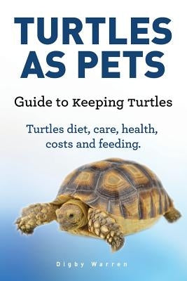 Turtles As Pets. Guide to keeping turtles. Turtles diet, care, health, costs and feeding Paperback Pesa Publishing