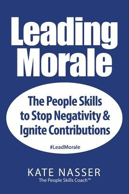 Leading Morale: The People Skills to Stop Negativity & Ignite Contributions Paperback Cas, Inc.