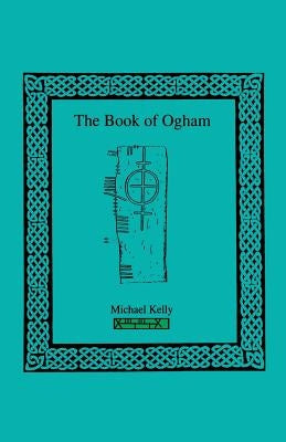 The Book of Ogham by Kelly, Michael