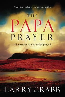The Papa Prayer: The Prayer You've Never Prayed Paperback Thomas Nelson