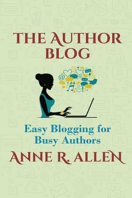 The Author Blog: Easy Blogging for Busy Authors Paperback Createspace Independent Publishing Platform